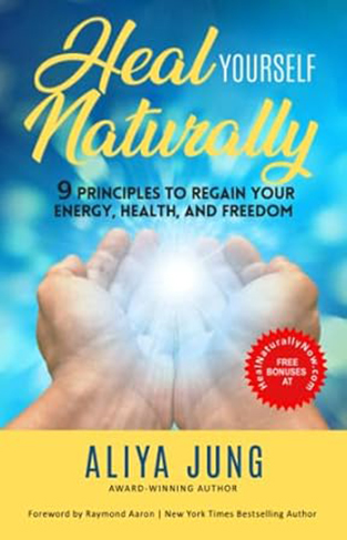 Heal Yourself Naturally - 9 Principles to Regain Your Energy, Health, and Freedom